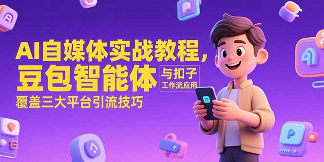 AI自媒体实战教程,豆包智能体与扣子工作流应用,覆盖三大平台引流技巧-蜗牛学社