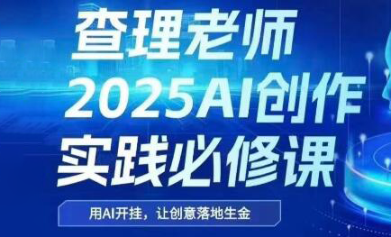 查理老师·2025AI创作实践必修课-蜗牛学社