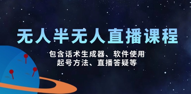 无人&半无人直播课,包含话术生成器、软件使用、起号方法、直播答疑等-蜗牛学社