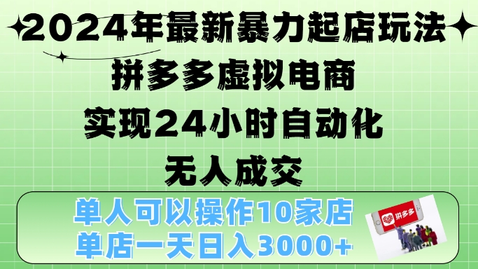 年最新暴力起店玩法，拼多多虚拟电商4.0，24小时实现自动化无人成交，单店月入3000+【揭秘】