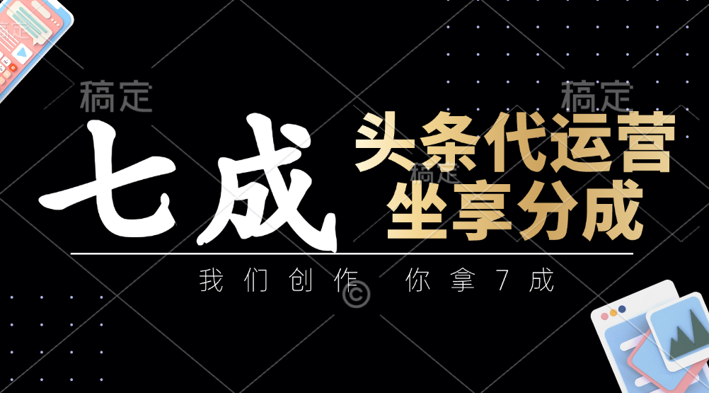 头条代运营:我们创作,你拿7成,简单操作,坐享分成-蜗牛学社