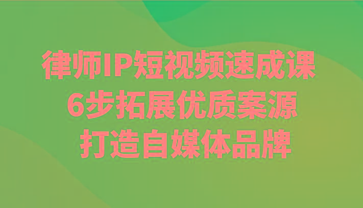律师IP短视频速成课 6步拓展优质案源 打造自媒体品牌-蜗牛学社