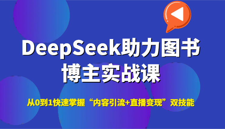 DeepSeek助力图书博主实战课，从0到1快速掌握“内容引流+直播变现”双技能-蜗牛学社