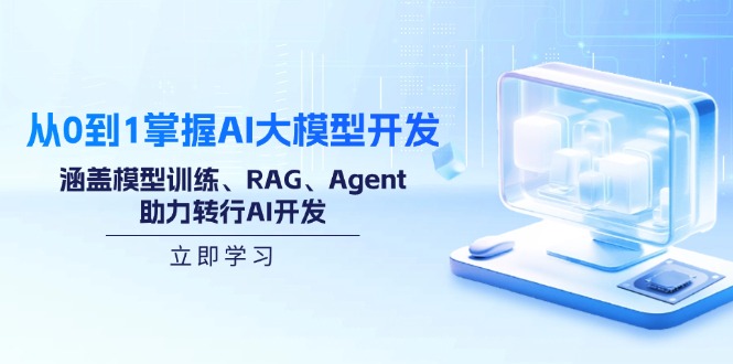 从0到1掌握AI大模型开发,涵盖模型训练、RAG、Agent,助力转行AI开发