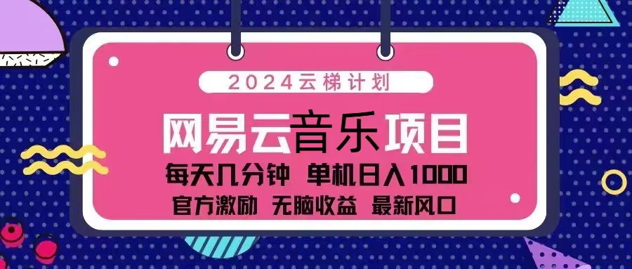 云梯计划 网易云音乐项目:每天几分钟 单机日入1000 官方激励 无脑…