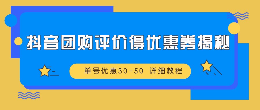 抖音团购评价得优惠券揭秘 单号优惠30-50 详细教程-蜗牛学社