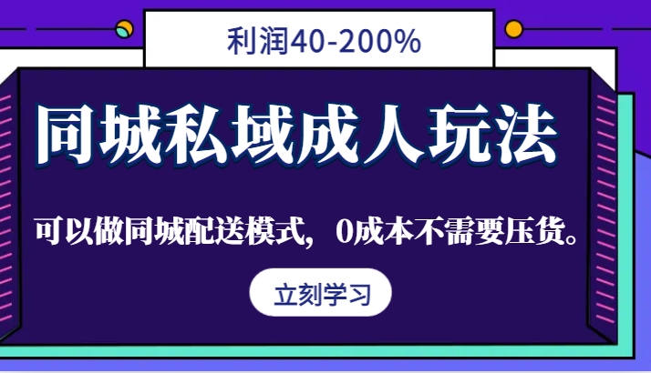 同城私域成人玩法,利润40-200%,可以做同城配送模式,0成本不需要压货。-蜗牛学社