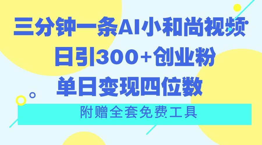 三分钟一条AI小和尚视频 ,日引300+创业粉。单日变现四位数 ,附赠全套免费工具-蜗牛学社