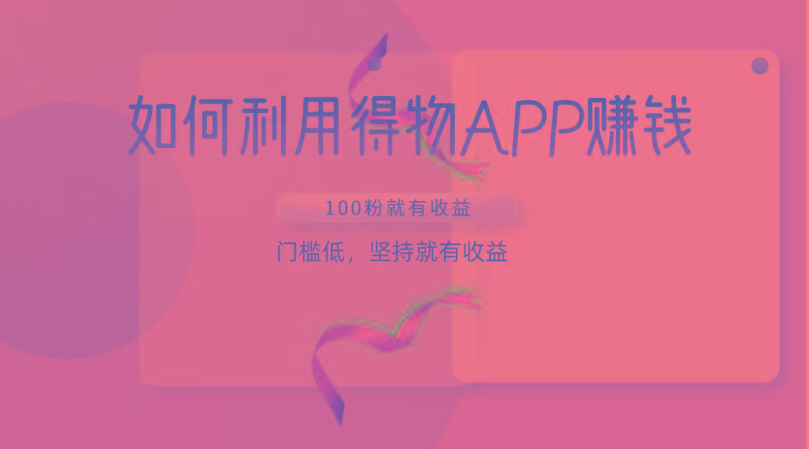 如何利用得物APP赚收益,100粉就可以赚收益,门槛低,坚持就有收益-蜗牛学社