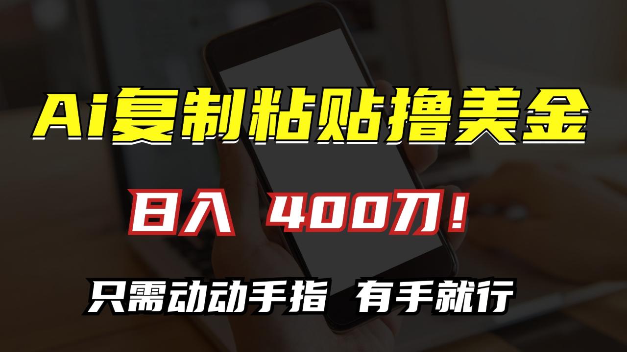 AI复制粘贴撸美金,日入400刀!只需动动手指,小白无脑操作