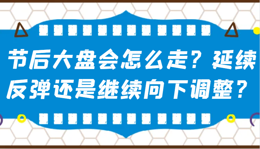 某公众号付费文章:节后大盘会怎么走?延续反弹还是继续向下调整?-蜗牛学社