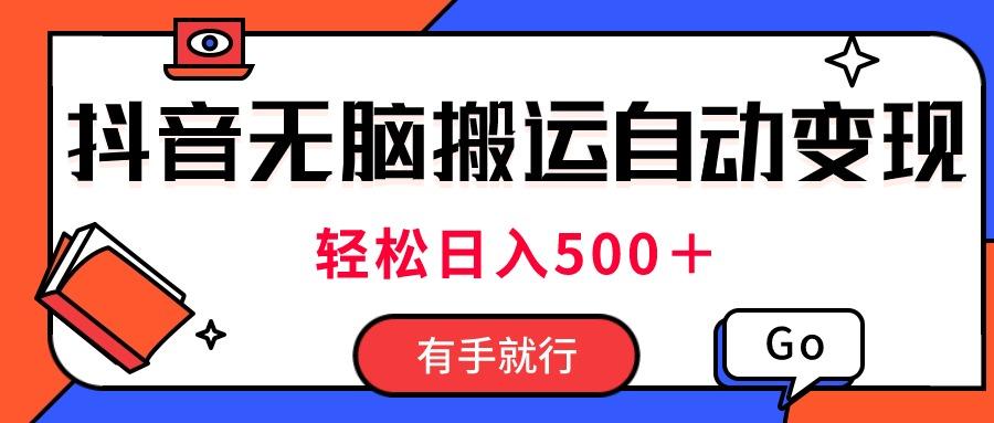 最新抖音视频搬运自动变现,日入500+!每天两小时,有手就行