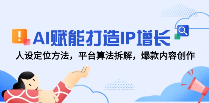 AI赋能打造IP增长,人设定位方法,平台算法拆解,爆款内容创作-蜗牛学社