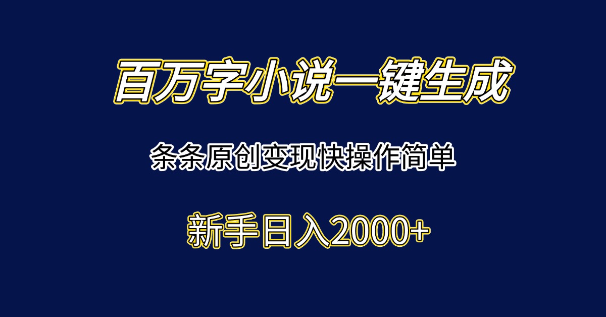 百万字小说一键生成,条条原创变现快操作简单新手日入2000+-蜗牛学社