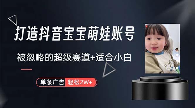 打造抖音宝宝账号，一条广告2W，大部分人忽略的超级赛道，小白简单入手-蜗牛学社