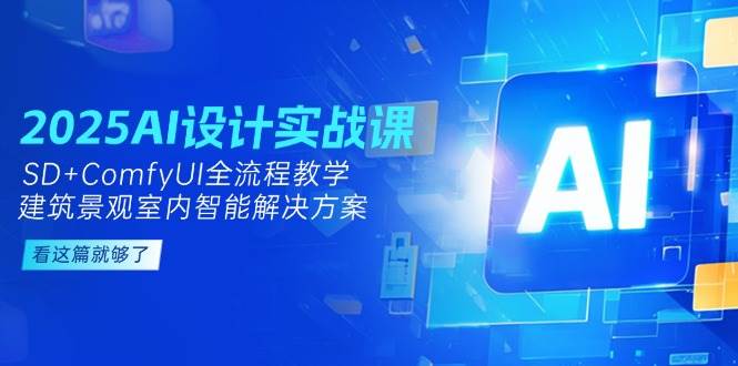 2025AI设计实战课，SD+ComfyUI全流程教学，建筑景观室内智能解决方案-蜗牛学社