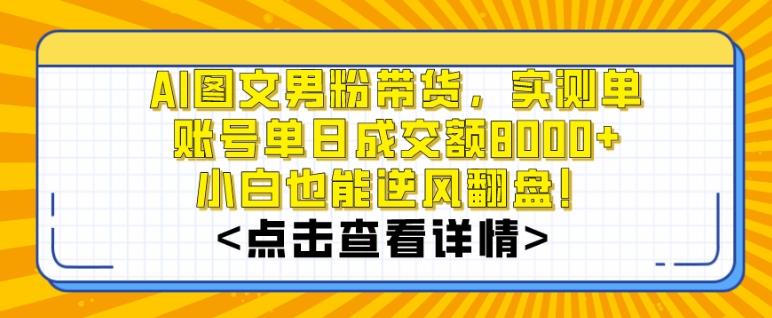 AI图文男粉带货，实测单账号单天成交额8000+，最关键是操作简单，小白看了也能上手【揭秘】-蜗牛学社