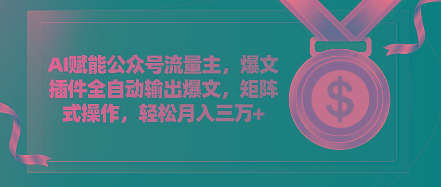 AI赋能公众号流量主,插件输出爆文,矩阵式操作,轻松月入三万+