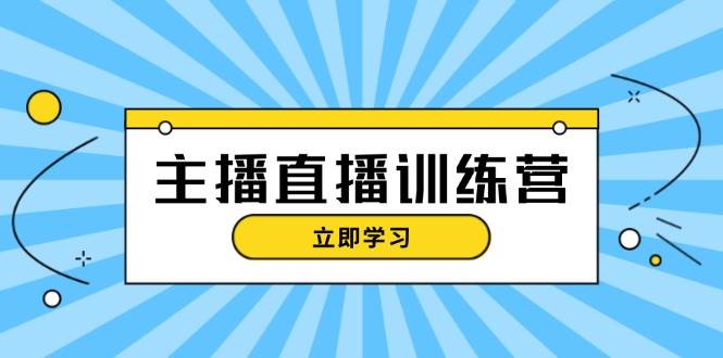 主播直播特训营:抖音直播间运营知识+开播准备+流量考核,轻松上手-蜗牛学社