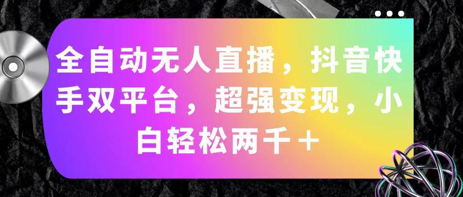 全自动无人直播,抖音快手双平台,超强变现,小白轻松两千+-蜗牛学社