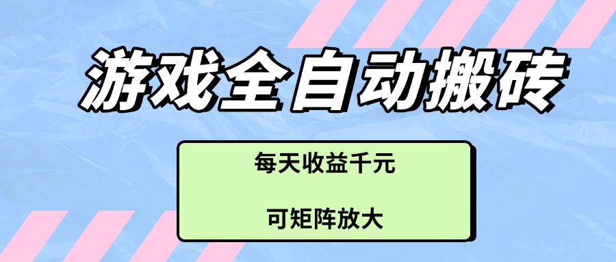 游戏全自动搬砖项目，每天收益千元，可矩阵放大-蜗牛学社