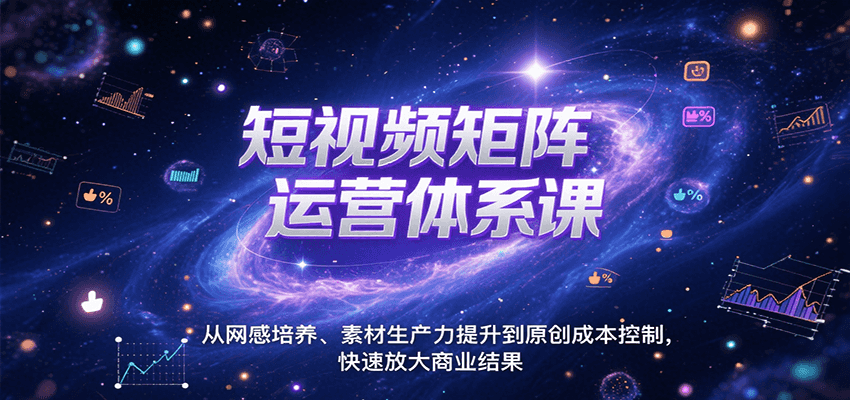 短视频矩阵运营体系课，从网感培养、素材生产力提升到原创成本控制，快速放大商业结果-蜗牛学社