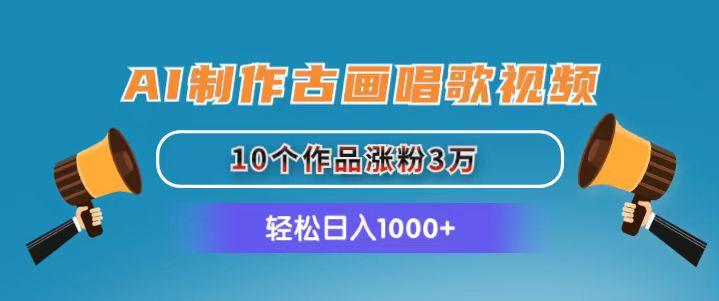 AI制作古画唱歌视频,10个作品涨粉3万,日入1000+