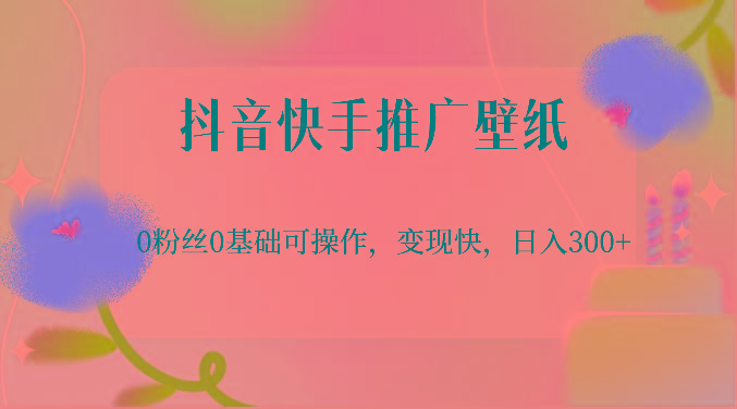 抖音快手推广壁纸,0粉丝0基础可操作,变现快,日入300+-蜗牛学社