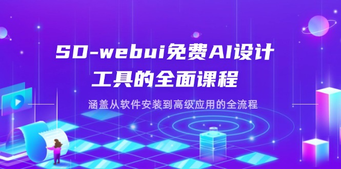 SD-webui免费AI设计工具的全面课程，涵盖从软件安装到高级应用的全流程-蜗牛学社