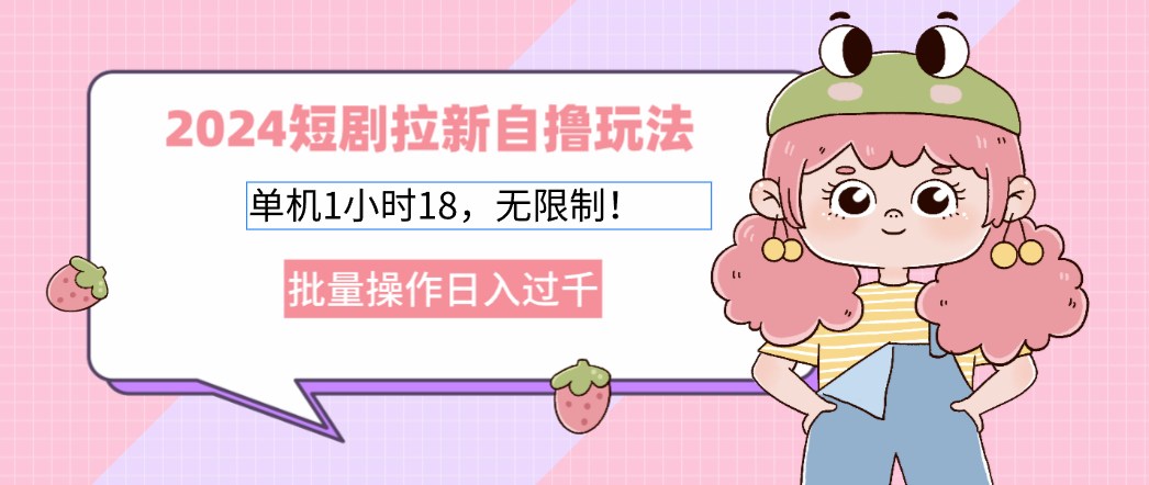 短剧拉新自撸玩法。单机1小时18，无限制，批量操作日入过千