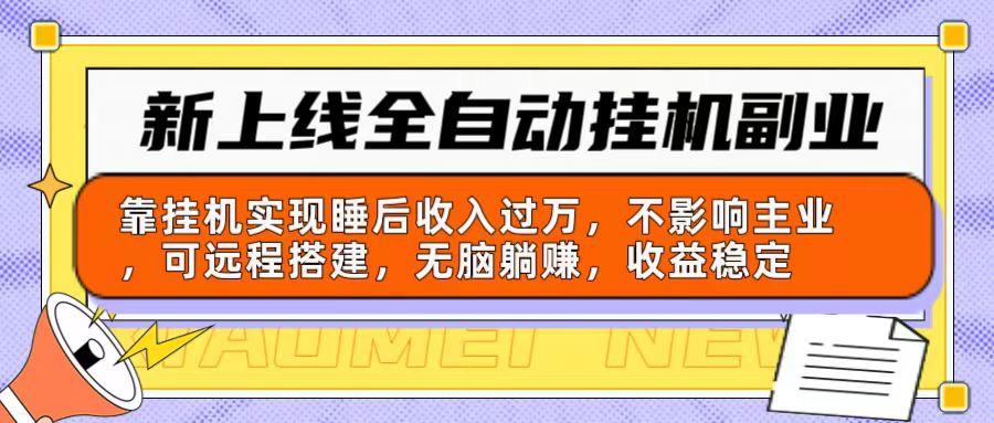 新上线全自动挂机副业:靠挂机实现睡后收入过万,不影响主业可远程搭建…