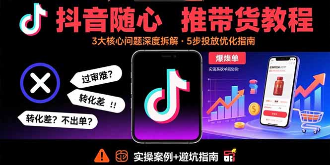 抖音随心推带货教程:拆解过审难/转化差/不出单 等常见问题 实现高效带货-蜗牛学社