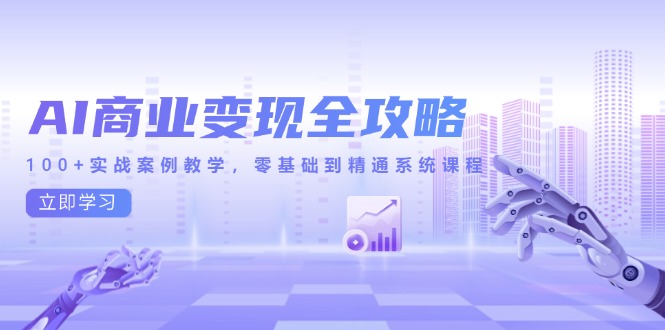 AI商业变现全攻略，100+实战案例教学，零基础到精通系统课程-蜗牛学社