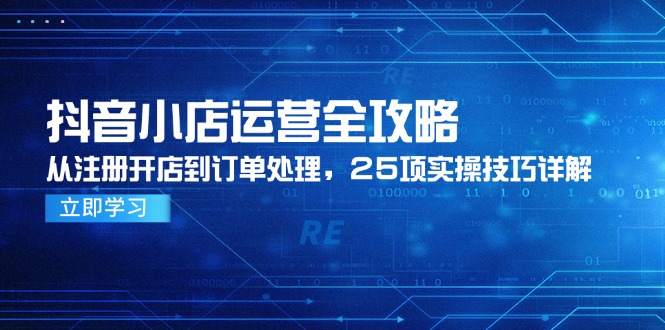 抖音小店运营全攻略,从注册开店到订单处理,25项实操技巧详解-蜗牛学社