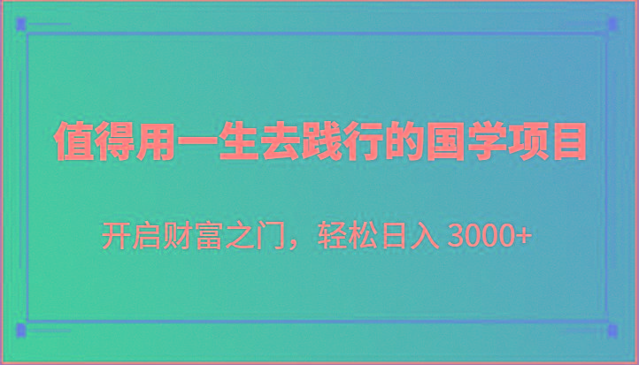 值得用一生去践行的国学项目，开启财富之门，轻松日入 3000+-蜗牛学社