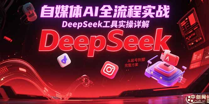 自媒体AI全流程实战，DeepSeek工具实操详解，从起号到变现完整方案-蜗牛学社