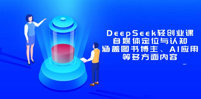 DeepSeek轻创业课：自媒体定位与认知，涵盖图书博主、AI应用等多方面内容-蜗牛学社