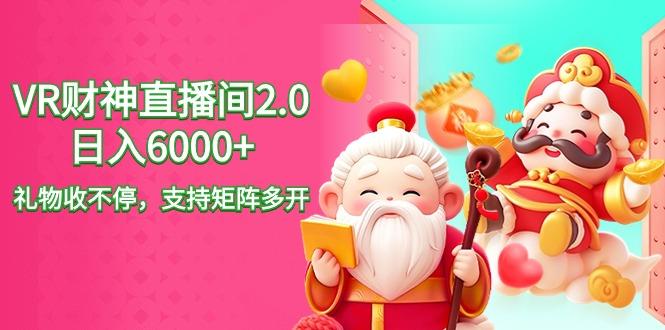 最新抖音VR财神直播间2.0日入6000+，礼物收不停，支持矩阵多开，新…