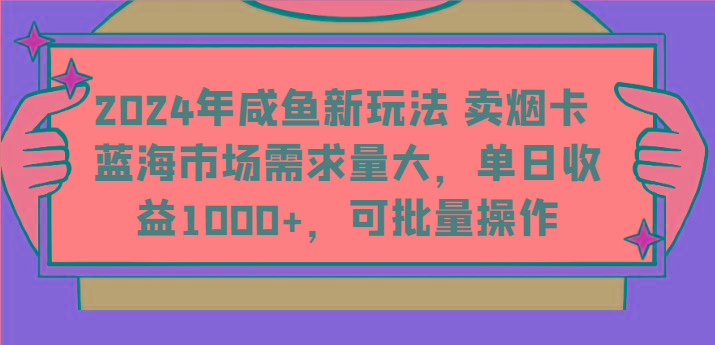 2024年咸鱼新玩法 卖烟卡 蓝海市场需求量大，单日收益1000+，可批量操作-蜗牛学社