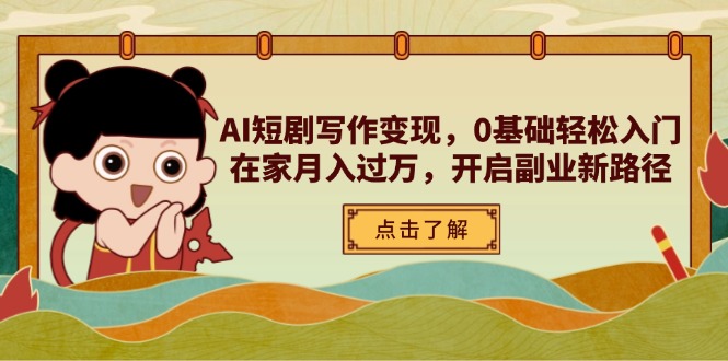 AI短剧写作变现，0基础轻松入门，在家月入过万，开启副业新路径-蜗牛学社
