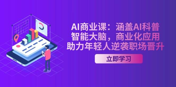 AI商业课：涵盖AI科普，智能大脑，商业化应用，助力年轻人逆袭职场晋升-蜗牛学社
