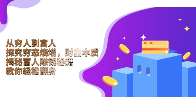 从穷人到富人：探究穷态熵增，财富本质，揭秘富人赚钱秘籍，教你轻松翻身-蜗牛学社