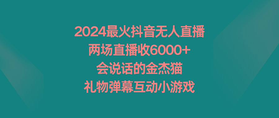 最火抖音无人直播，两场直播收6000+会说话的金杰猫 礼物弹幕互动小游戏