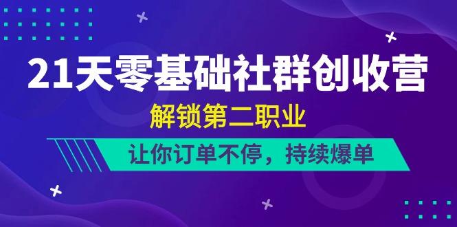 21天零基础社群创收营，解锁第二职业，让你订单不停，持续爆单(22节)-蜗牛学社