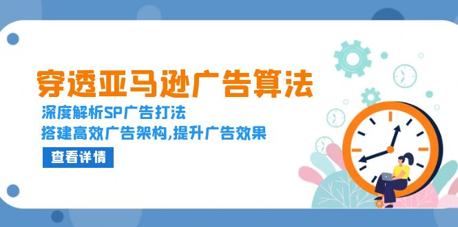 穿透亚马逊广告算法,深度解析SP广告打法,搭建高效广告架构,提升广告效果-蜗牛学社