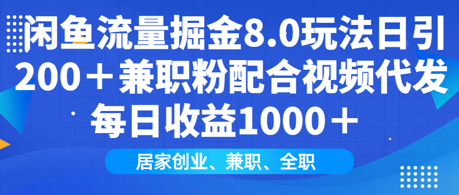 闲鱼流量掘金8.0玩法日引200+兼职粉配合视频代发日入1000+收益适合互…