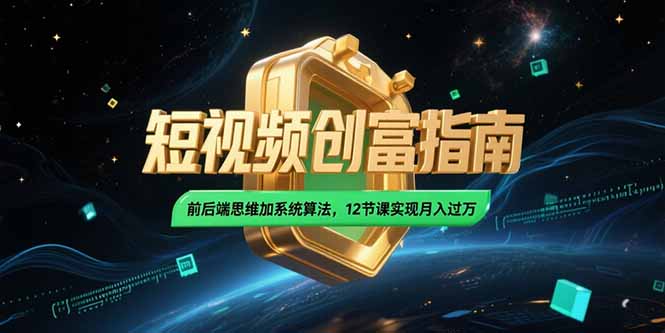 2025短视频创富指南，前后端思维加系统算法，12节课实现月入过万-蜗牛学社