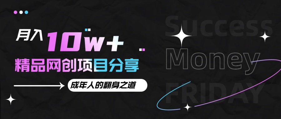 月入十万+的网创项目分享,成年人的最快翻身之道