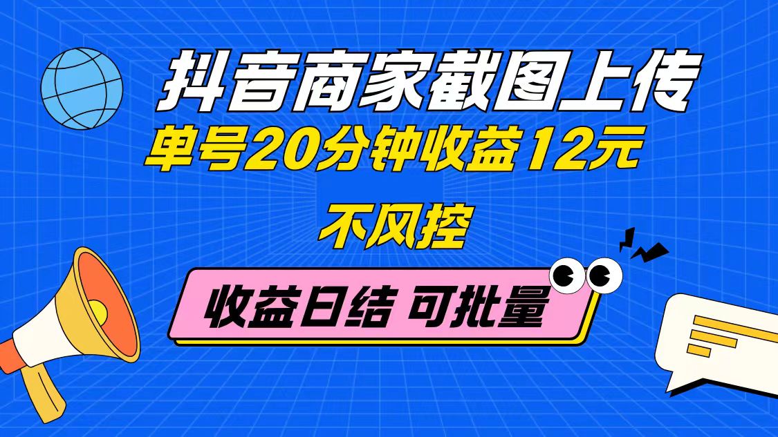 抖音商家截图上传 单号20分钟收益12元 不风控 批量无限做 收益日结-蜗牛学社