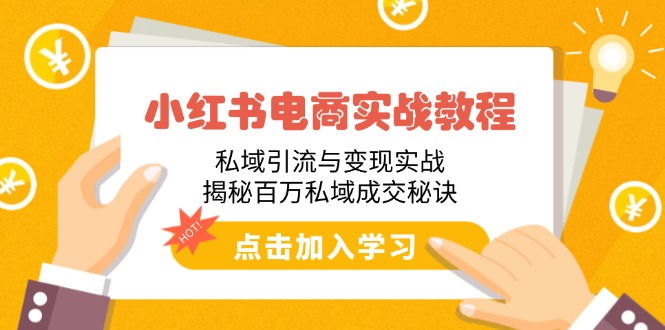小红书电商实战教程:私域引流与变现实战,揭秘百万私域成交秘诀-蜗牛学社